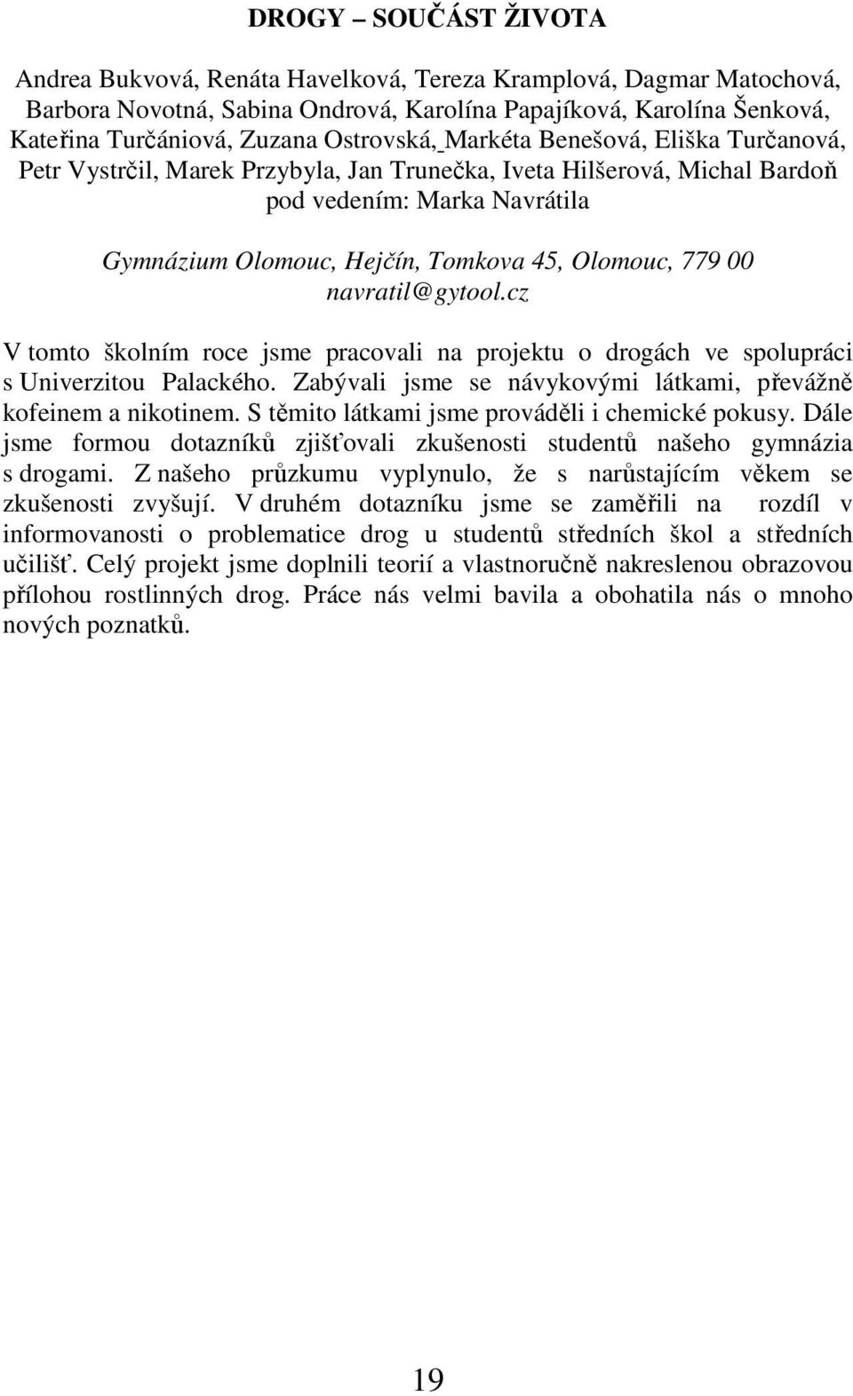 779 00 navratil@gytool.cz V tomto školním roce jsme pracovali na projektu o drogách ve spolupráci s Univerzitou Palackého. Zabývali jsme se návykovými látkami, převážně kofeinem a nikotinem.