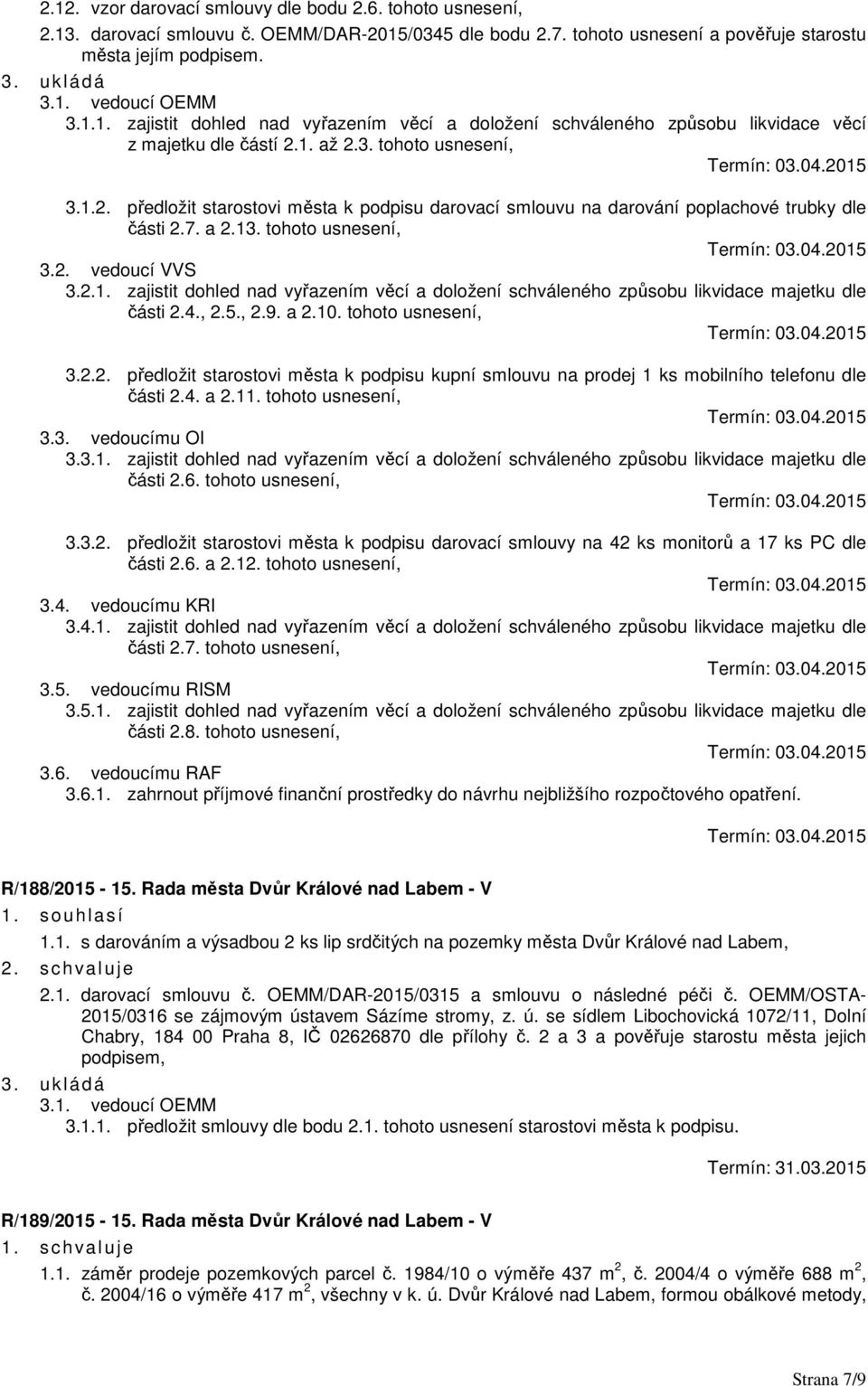 4., 2.5., 2.9. a 2.10. tohoto usnesení, 3.2.2. předložit starostovi města k podpisu kupní smlouvu na prodej 1 ks mobilního telefonu dle části 2.4. a 2.11. tohoto usnesení, 3.3. vedoucímu OI 3.3.1. zajistit dohled nad vyřazením věcí a doložení schváleného způsobu likvidace majetku dle části 2.