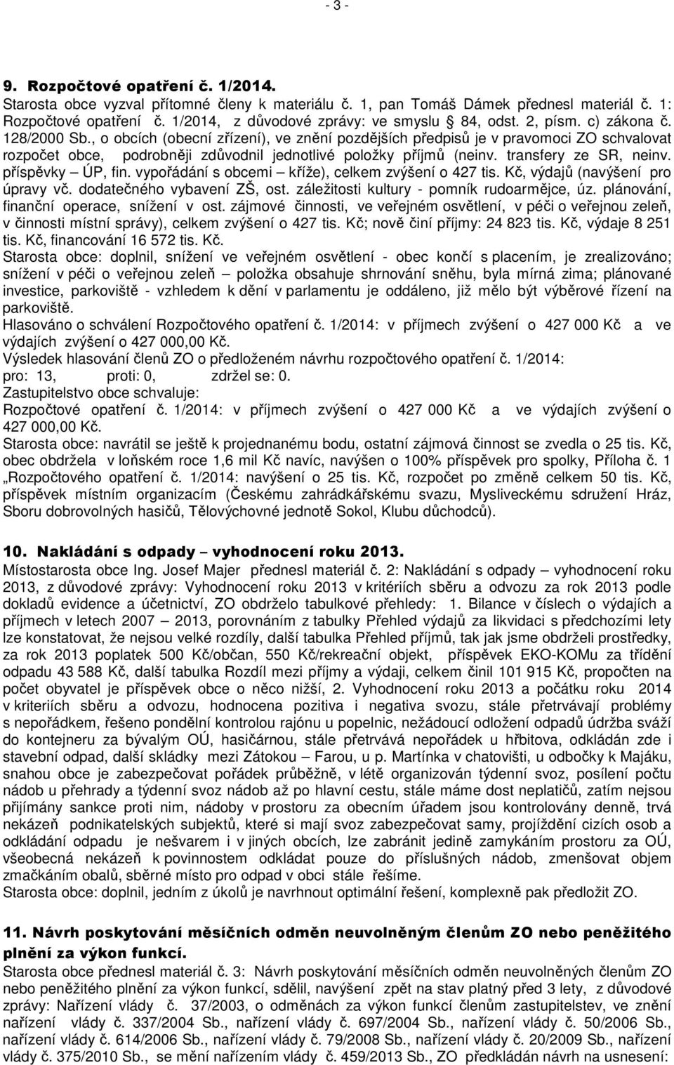 , o obcích (obecní zřízení), ve znění pozdějších předpisů je v pravomoci ZO schvalovat rozpočet obce, podrobněji zdůvodnil jednotlivé položky příjmů (neinv. transfery ze SR, neinv. příspěvky ÚP, fin.