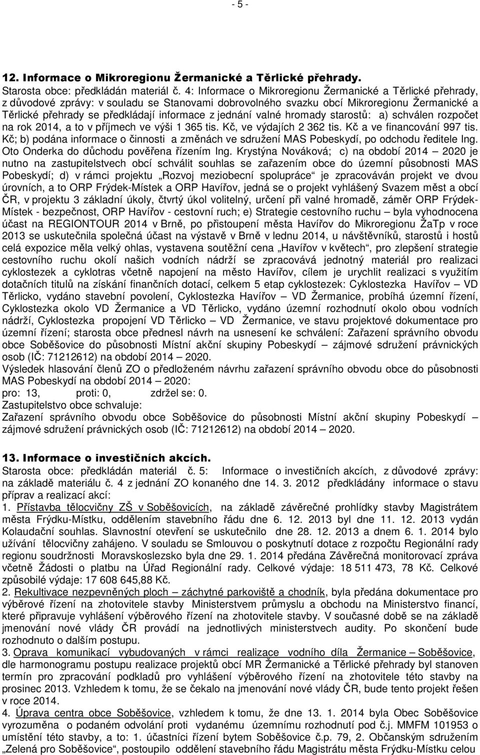 jednání valné hromady starostů: a) schválen rozpočet na rok 2014, a to v příjmech ve výši 1 365 tis. Kč, ve výdajích 2 362 tis. Kč a ve financování 997 tis.