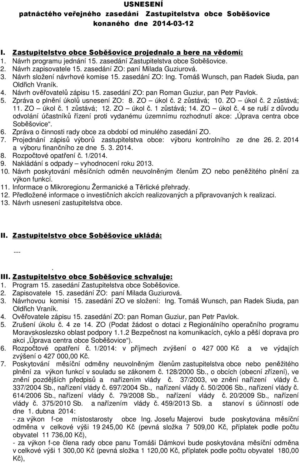 Tomáš Wunsch, pan Radek Siuda, pan Oldřich Vraník. 4. Návrh ověřovatelů zápisu 15. zasedání ZO: pan Roman Guziur, pan Petr Pavlok. 5. Zpráva o plnění úkolů usnesení ZO: 8. ZO úkol č. 2 zůstává; 10.