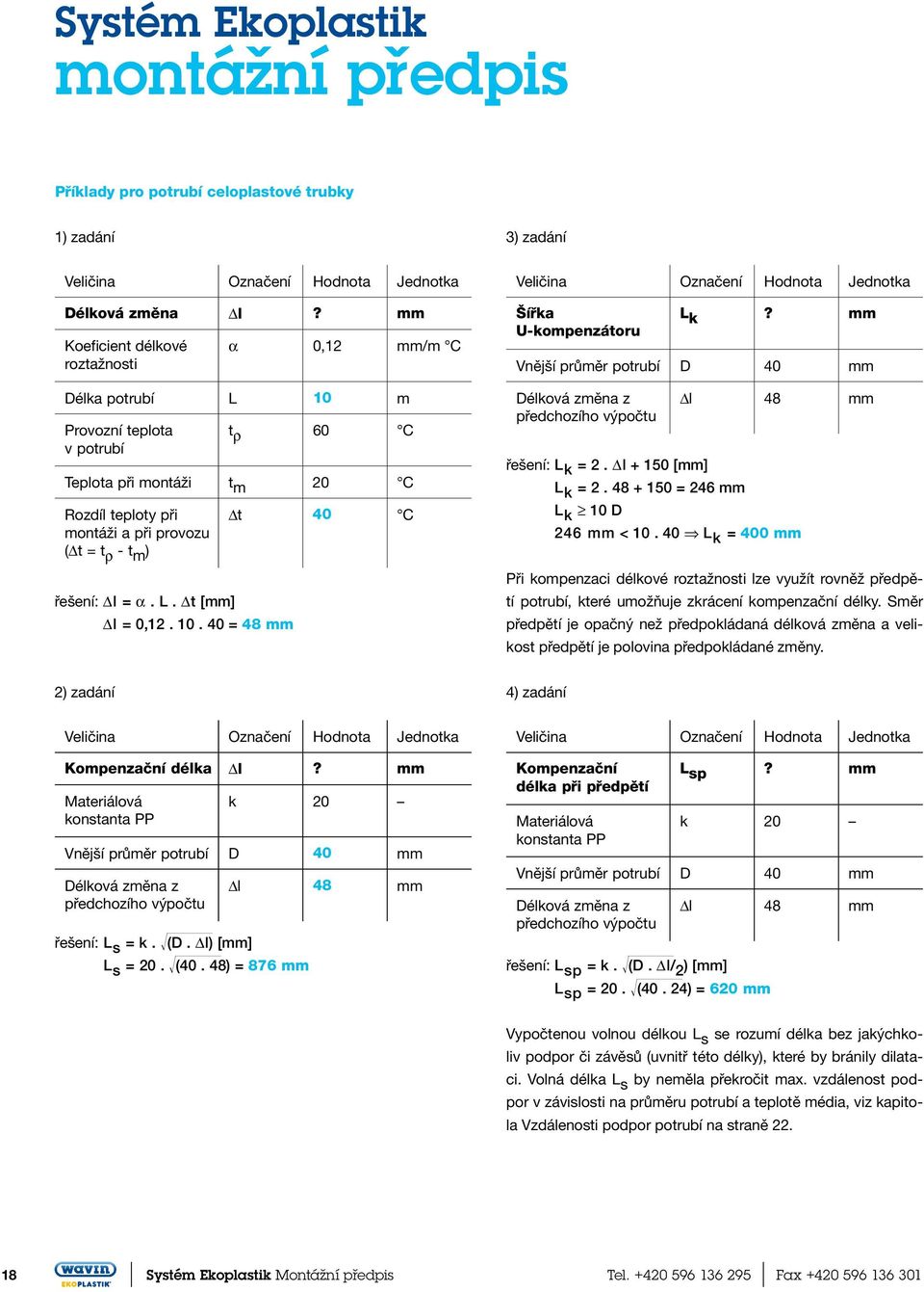 řešení: Δl = α. L. Δt [mm] Δl = 0,12. 10. 40 = 48 mm Δt 40 C Veličina Označení Hodnota Jednotka Šířka U-kompenzátoru L k?