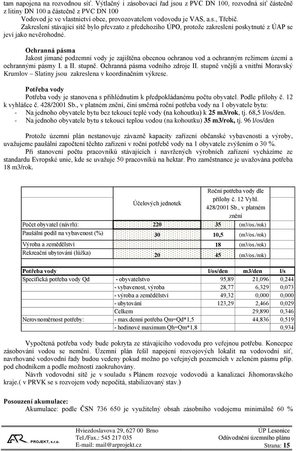 Zakreslení stávající sítě bylo převzato z předchozího ÚPO, protože zakreslení poskytnuté z ÚAP se jeví jako nevěrohodné.