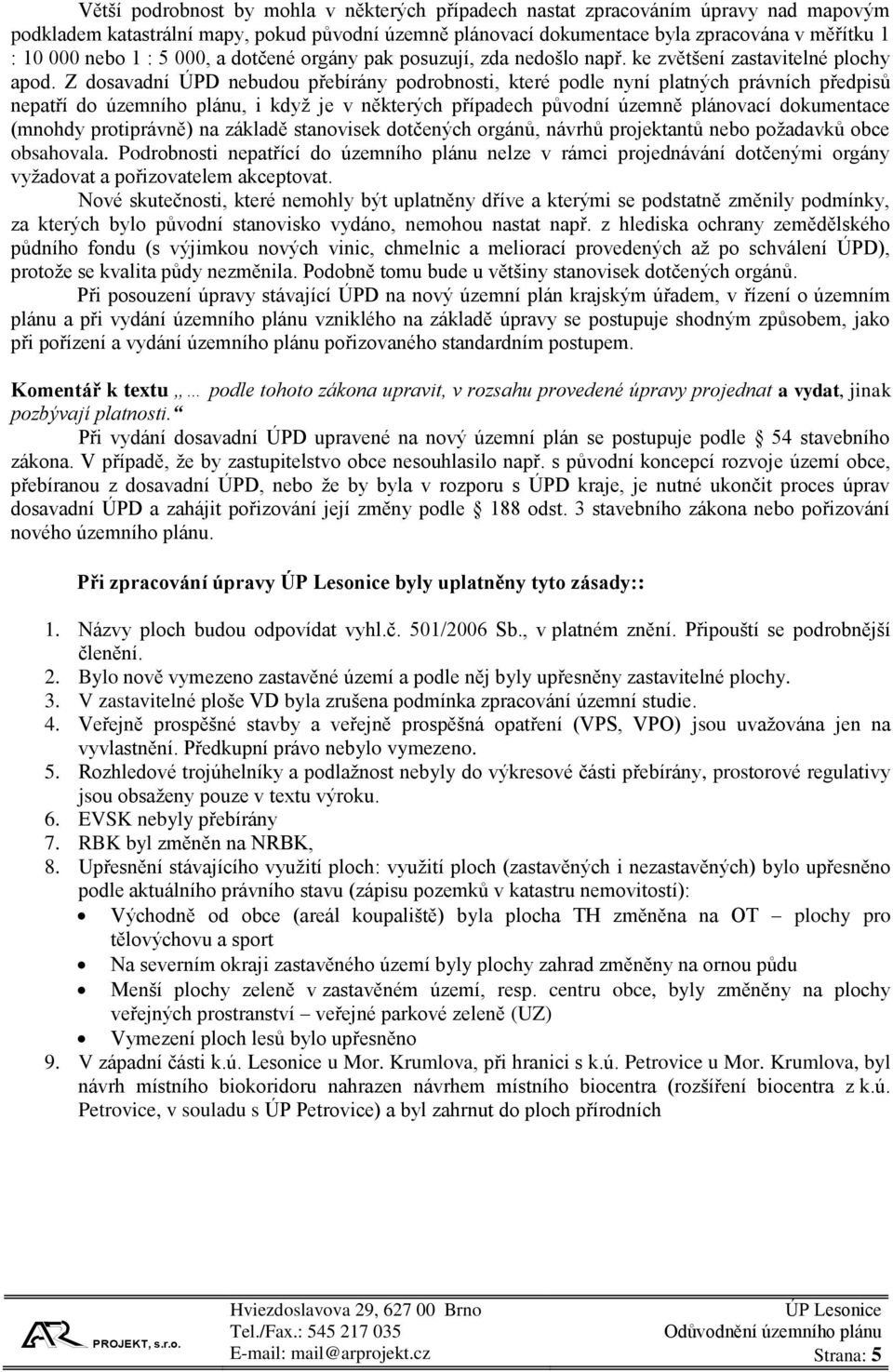 Z dosavadní ÚPD nebudou přebírány podrobnosti, které podle nyní platných právních předpisů nepatří do územního plánu, i když je v některých případech původní územně plánovací dokumentace (mnohdy