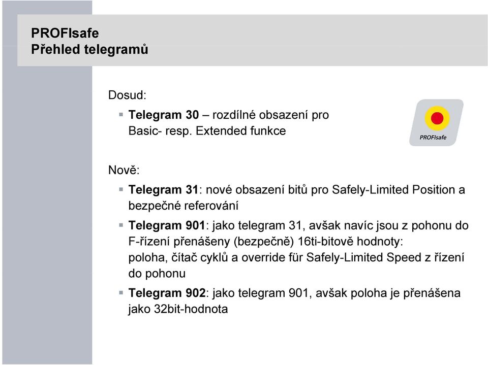 901: jako telegram 31, avšak navíc jsou z pohonu do F-řízení přenášeny (bezpečně) 16ti-bitově hodnoty: poloha,