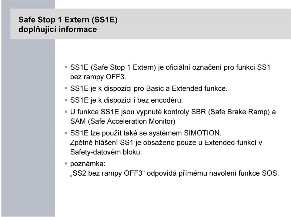 U funkce SS1E jsou vypnuté kontroly SBR (Safe Brake Ramp) a SAM (Safe Acceleration Monitor) SS1E lze použít také se