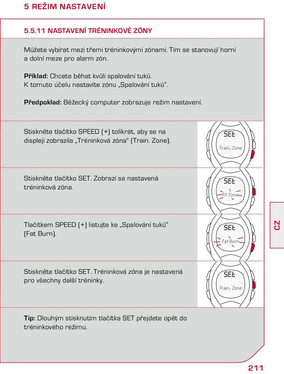 Stiskněte tlačítko SPEED (+) tolikrát, aby se na displeji zobrazila Tréninková zóna" (Train. Zone). Stiskněte tlačítko SET. Zobrazí se nastavená tréninková zóna.