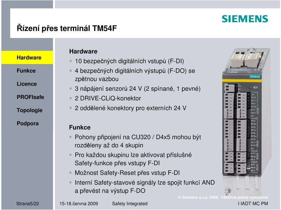 D4x5 mohou být rozděleny až do 4 skupin Pro každou skupinu lze aktivovat příslušné Safety-funkce přes vstupy F-DI Možnost