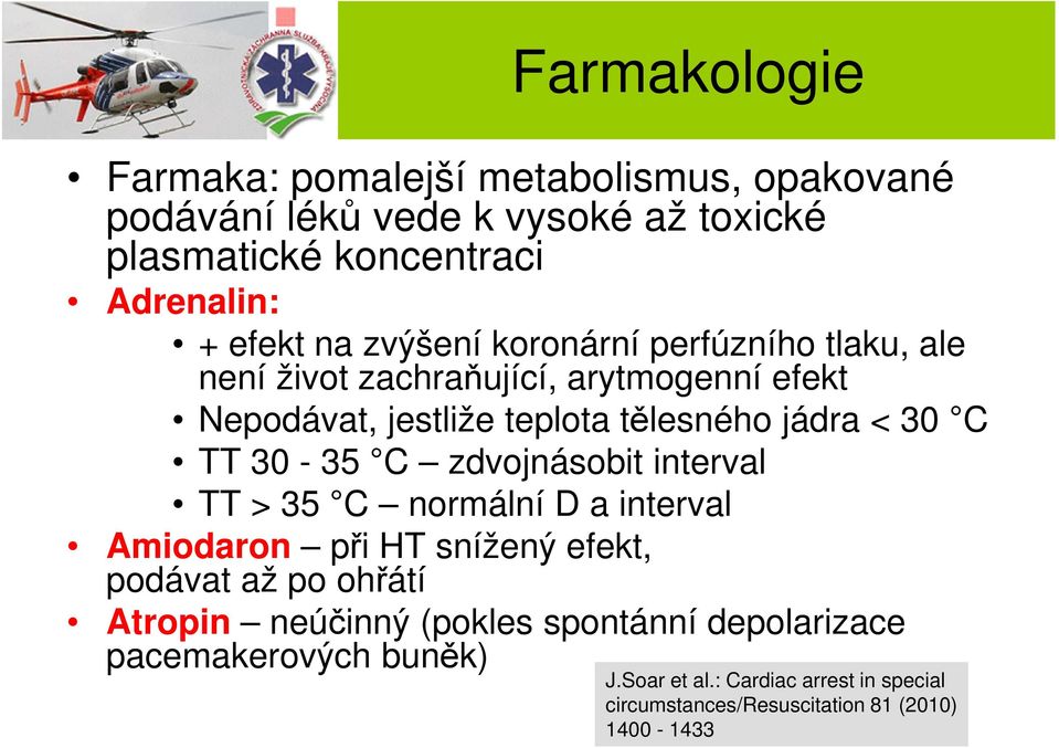 zdvojnásobit interval TT > 35 C normální D a interval Amiodaron při HT snížený efekt, podávat až po ohřátí Atropin neúčinný (pokles