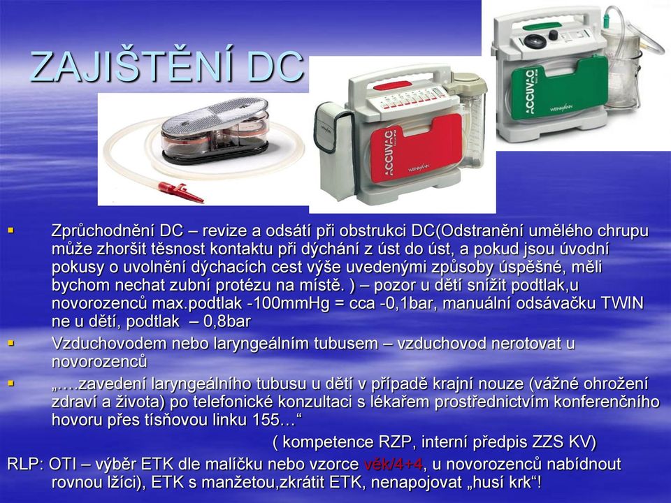 podtlak -100mmHg = cca -0,1bar, manuální odsávačku TWIN ne u dětí, podtlak 0,8bar Vzduchovodem nebo laryngeálním tubusem vzduchovod nerotovat u novorozenců.