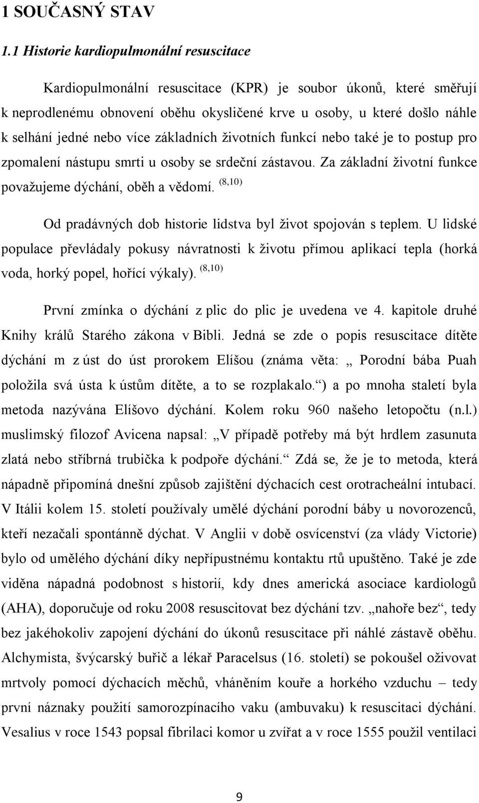 nebo více základních ţivotních funkcí nebo také je to postup pro zpomalení nástupu smrti u osoby se srdeční zástavou. Za základní ţivotní funkce povaţujeme dýchání, oběh a vědomí.