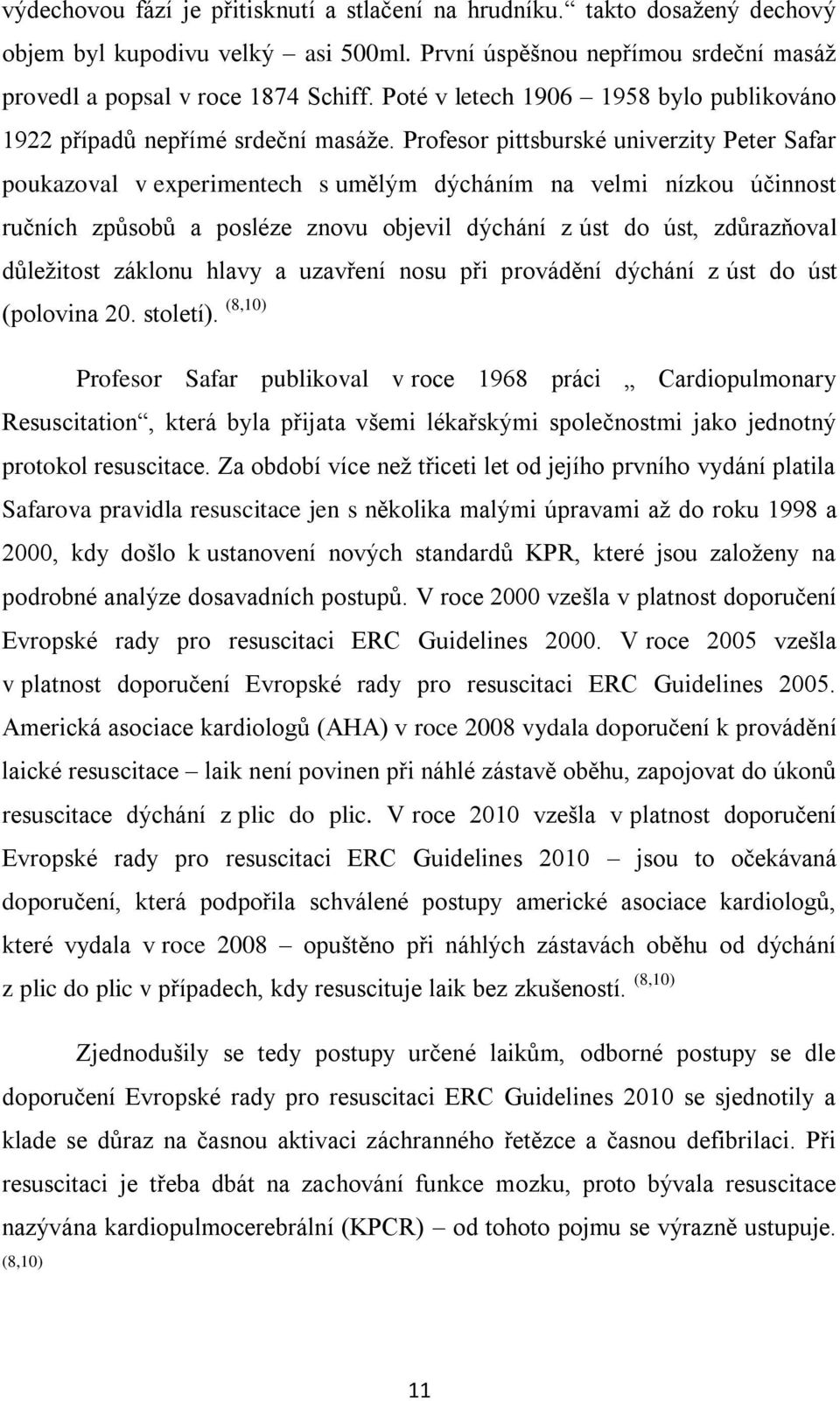 Profesor pittsburské univerzity Peter Safar poukazoval v experimentech s umělým dýcháním na velmi nízkou účinnost ručních způsobů a posléze znovu objevil dýchání z úst do úst, zdůrazňoval důleţitost