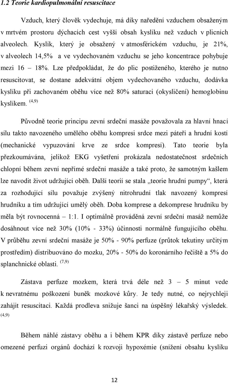 Lze předpokládat, ţe do plic postiţeného, kterého je nutno resuscitovat, se dostane adekvátní objem vydechovaného vzduchu, dodávka kyslíku při zachovaném oběhu více neţ 80% saturaci (okysličení)