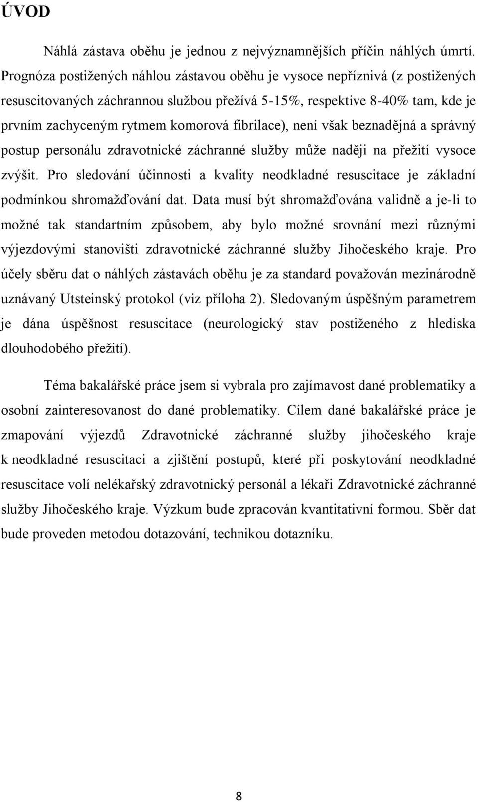 fibrilace), není však beznadějná a správný postup personálu zdravotnické záchranné sluţby můţe naději na přeţití vysoce zvýšit.