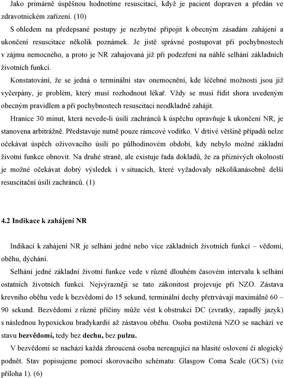 Je jistě správné postupovat při pochybnostech v zájmu nemocného, a proto je NR zahajovaná již při podezření na náhlé selhání základních životních funkcí.