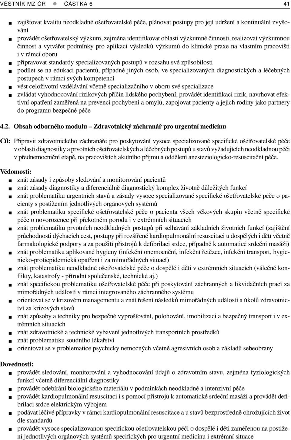 postupů v rozsahu své způsobilosti podílet se na edukaci pacientů, případně jiných osob, ve specializovaných diagnostických a léčebných postupech v rámci svých kompetencí vést celoživotní vzdělávání