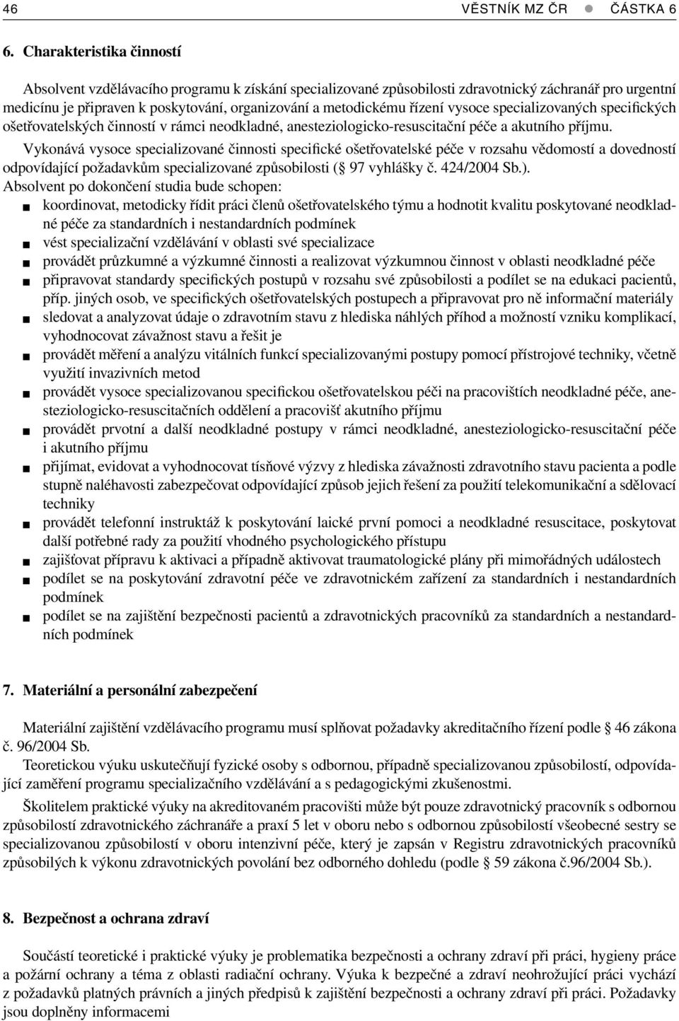 řízení vysoce specializovaných specifických ošetřovatelských činností v rámci neodkladné, anesteziologicko-resuscitační péče a akutního příjmu.