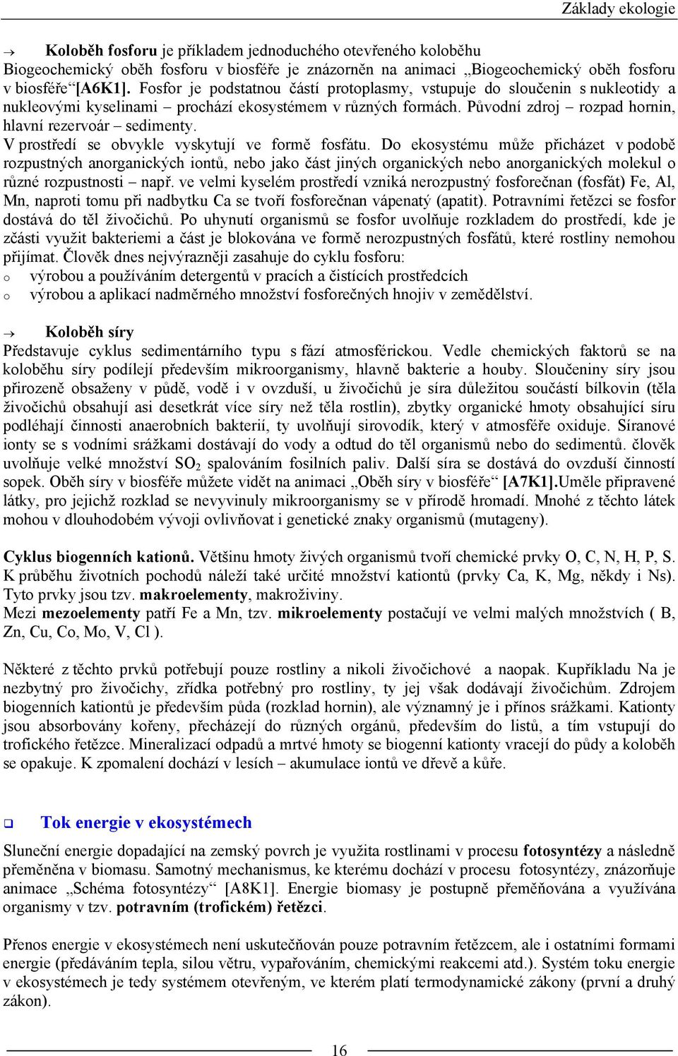V prostředí se obvykle vyskytují ve formě fosfátu.