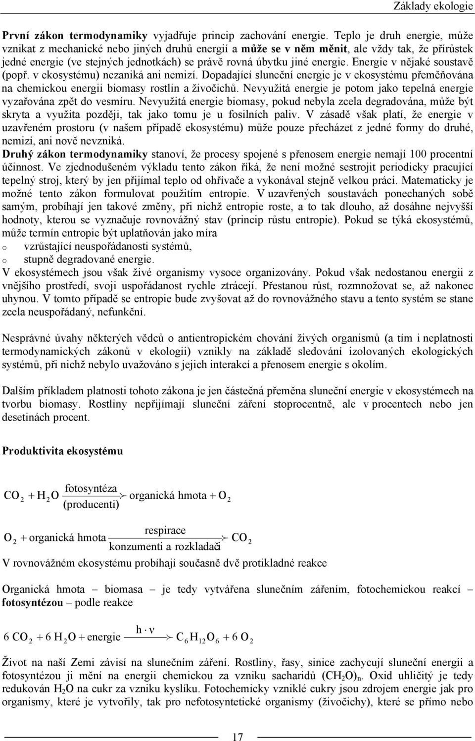 Energie v nějaké soustavě (popř. v ekosystému) nezaniká ani nemizí. Dopadající sluneční energie je v ekosystému přeměňována na chemickou energii biomasy rostlin a živočichů.