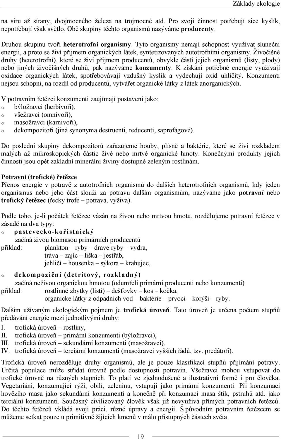 Živočišné druhy (heterotrofní), které se živí příjmem producentů, obvykle částí jejich organismů (listy, plody) nebo jiných živočišných druhů, pak nazýváme konzumenty.