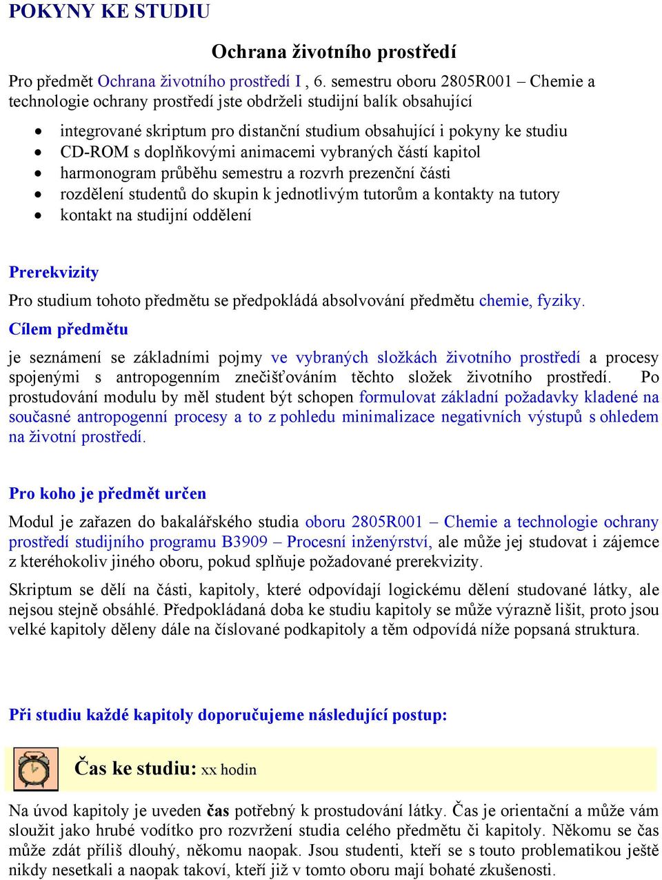 animacemi vybraných částí kapitol harmonogram průběhu semestru a rozvrh prezenční části rozdělení studentů do skupin k jednotlivým tutorům a kontakty na tutory kontakt na studijní oddělení