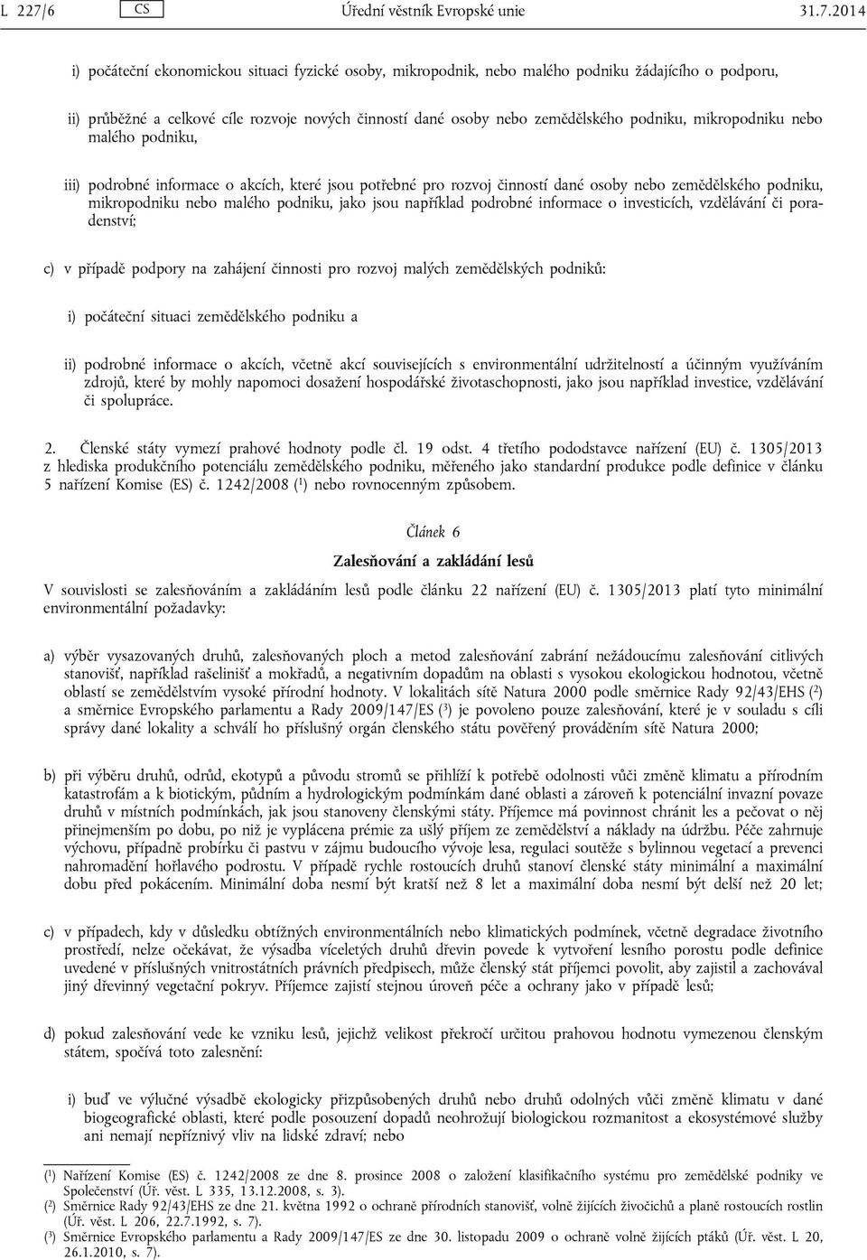 2014 i) počáteční ekonomickou situaci fyzické osoby, mikropodnik, nebo malého podniku žádajícího o podporu, ii) průběžné a celkové cíle rozvoje nových činností dané osoby nebo zemědělského podniku,