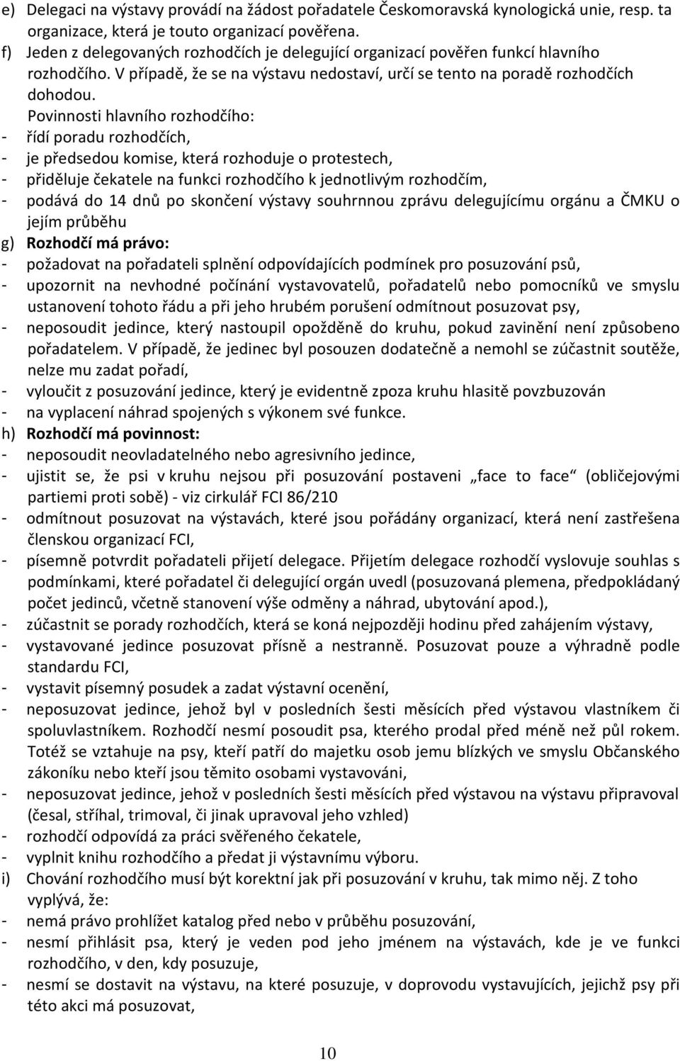 Povinnosti hlavního rozhodčího: - řídí poradu rozhodčích, - je předsedou komise, která rozhoduje o protestech, - přiděluje čekatele na funkci rozhodčího k jednotlivým rozhodčím, - podává do 14 dnů po