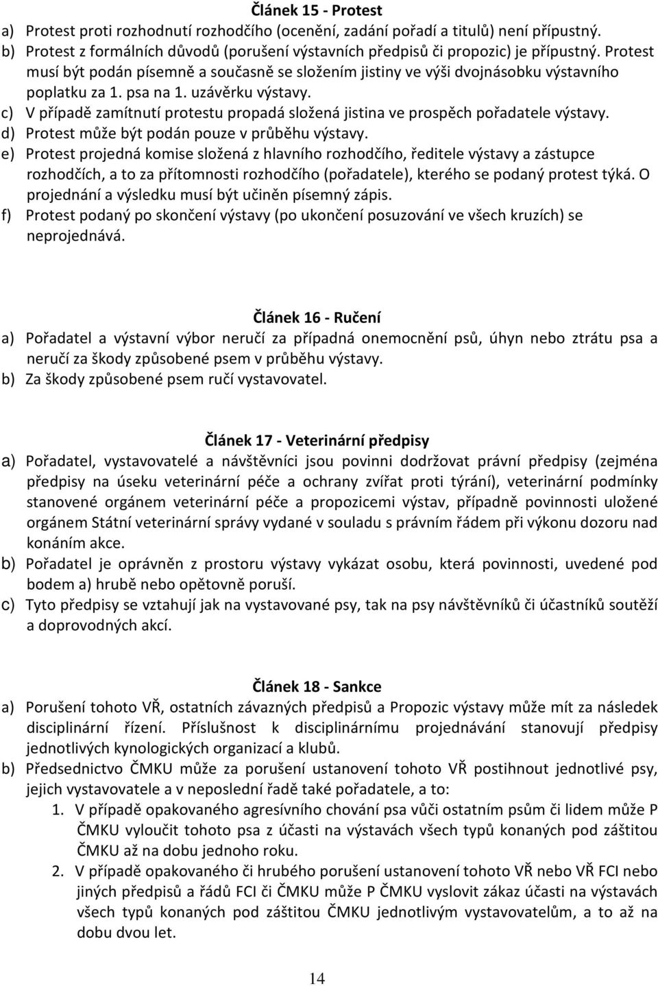 c) V případě zamítnutí protestu propadá složená jistina ve prospěch pořadatele výstavy. d) Protest může být podán pouze v průběhu výstavy.