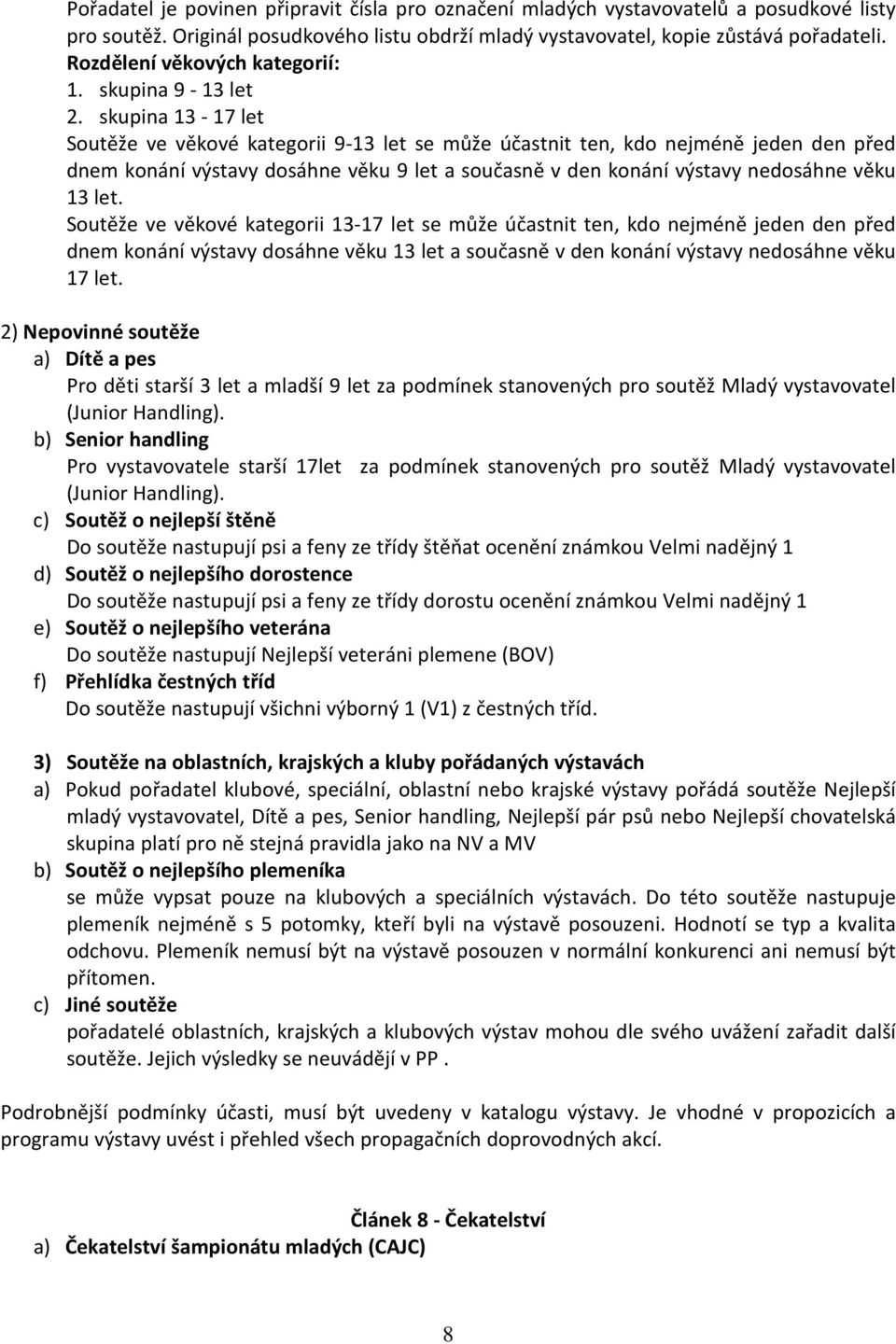 skupina 13-17 let Soutěže ve věkové kategorii 9-13 let se může účastnit ten, kdo nejméně jeden den před dnem konání výstavy dosáhne věku 9 let a současně v den konání výstavy nedosáhne věku 13 let.