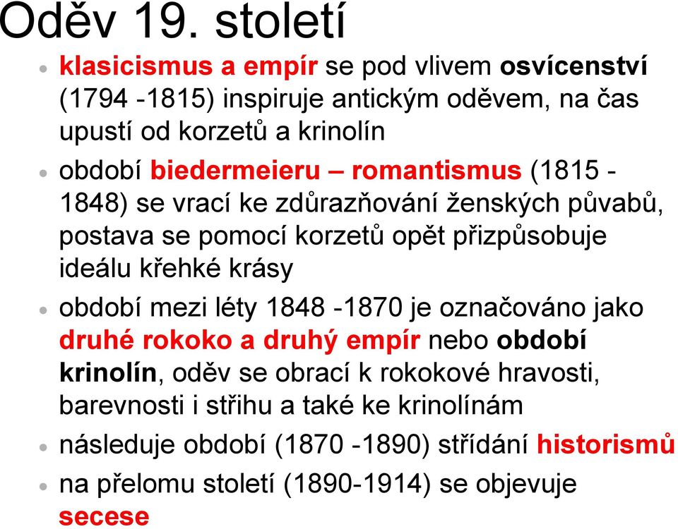 biedermeieru romantismus (1815-1848) se vrací ke zdůrazňování ženských půvabů, postava se pomocí korzetů opět přizpůsobuje ideálu křehké