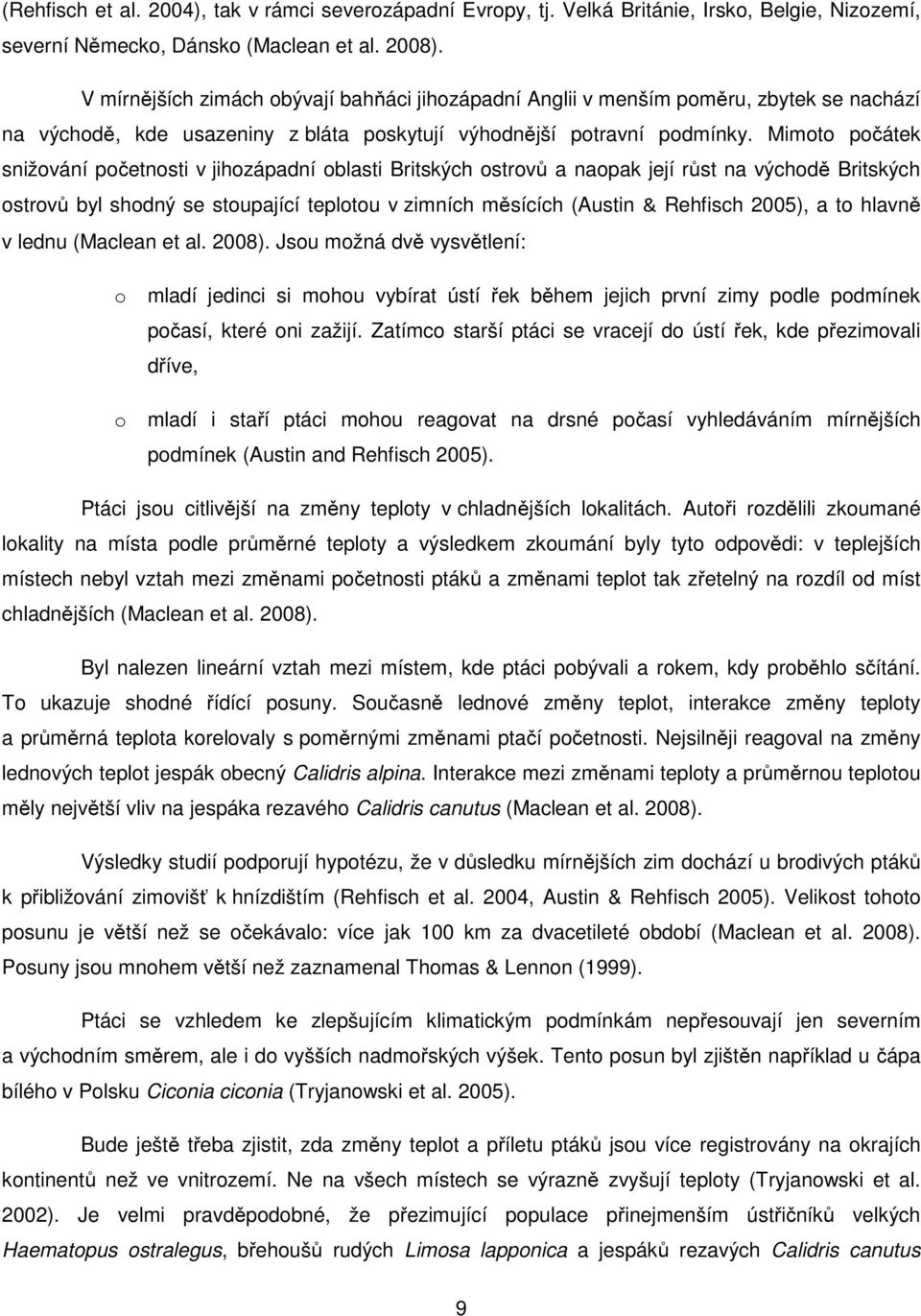 Mimoto počátek snižování početnosti v jihozápadní oblasti Britských ostrovů a naopak její růst na východě Britských ostrovů byl shodný se stoupající teplotou v zimních měsících (Austin& Rehfisch