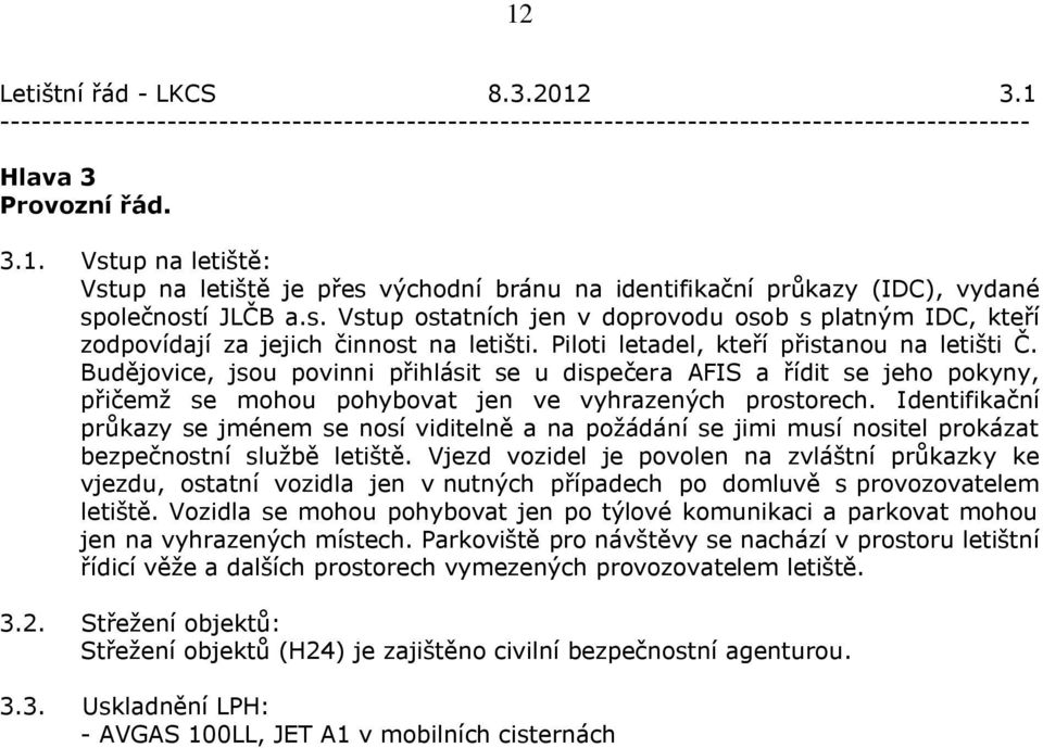 Identifikační průkazy se jménem se nosí viditelně a na požádání se jimi musí nositel prokázat bezpečnostní službě letiště.