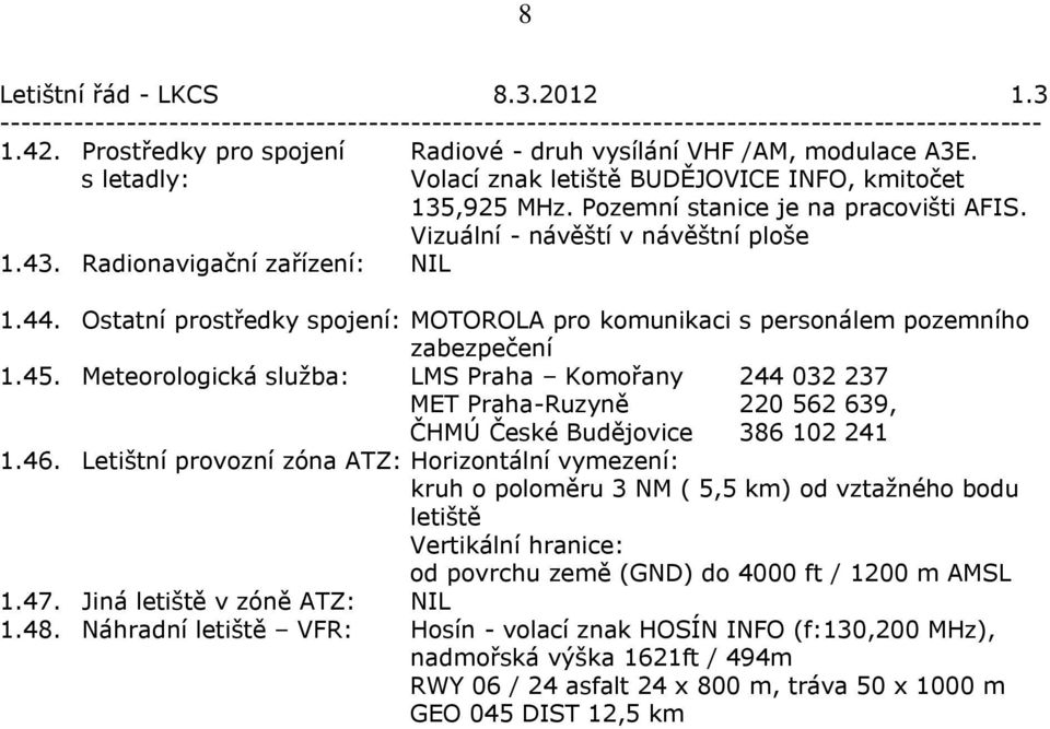 Ostatní prostředky spojení: MOTOROLA pro komunikaci s personálem pozemního zabezpečení 1.45.