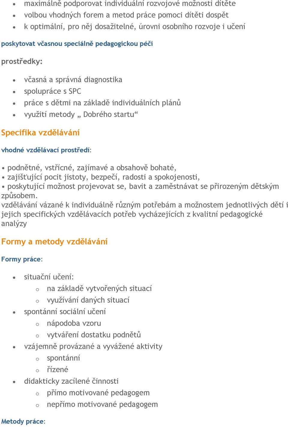 zajímavé a bsahvě bhaté, zajišťující pcit jistty, bezpečí, radsti a spkjensti, pskytující mžnst prjevvat se, bavit a zaměstnávat se přirzeným dětským způsbem.