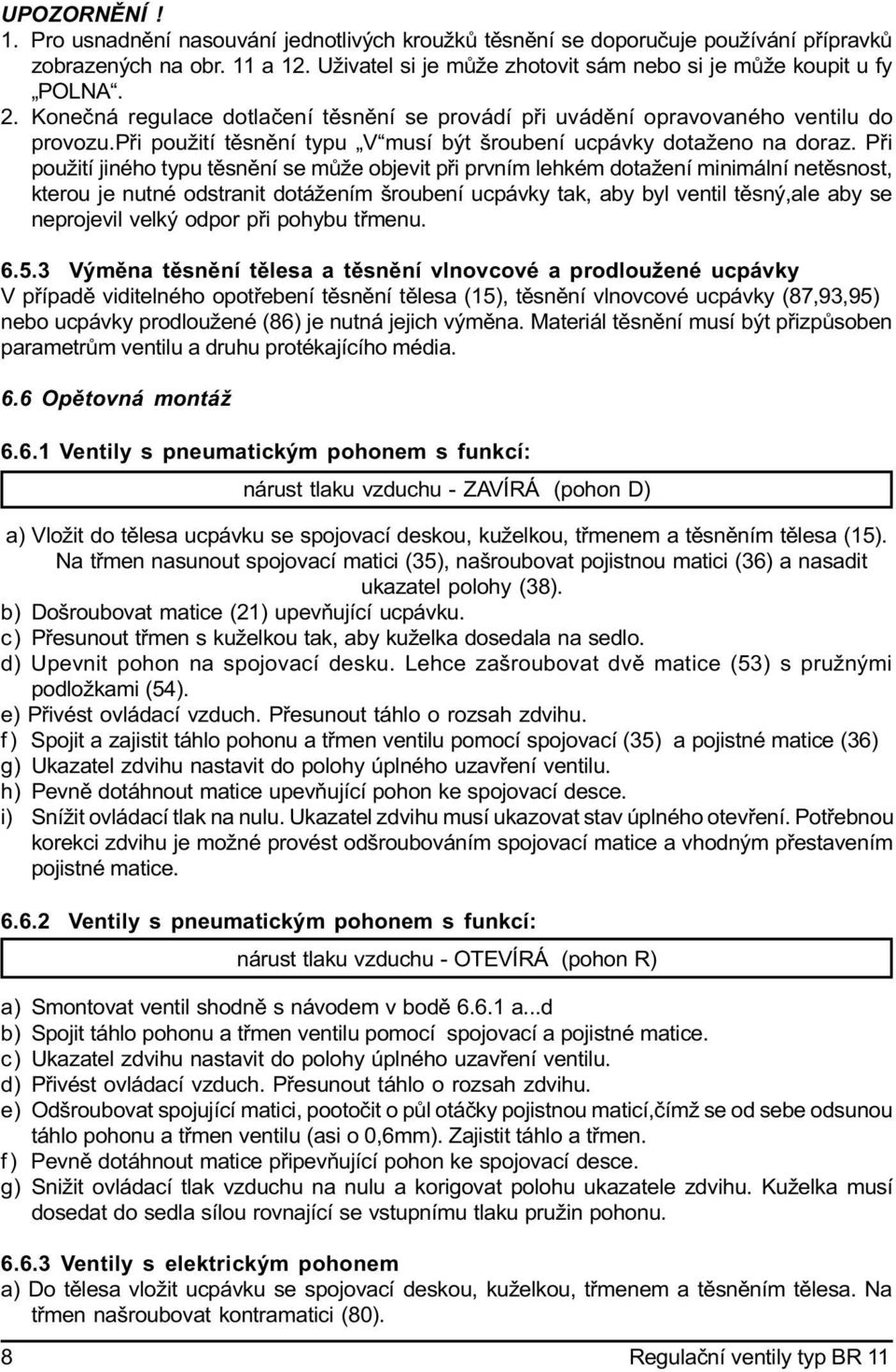 pøi použití tìsnìní typu V musí být šroubení ucpávky dotaženo na doraz.