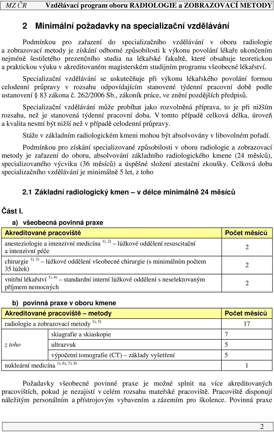 Specializační vzdělávání se uskutečňuje při výkonu lékařského povolání formou celodenní průpravy v rozsahu odpovídajícím stanovené týdenní pracovní době podle ustanovení 83 zákona č. 262/2006 Sb.