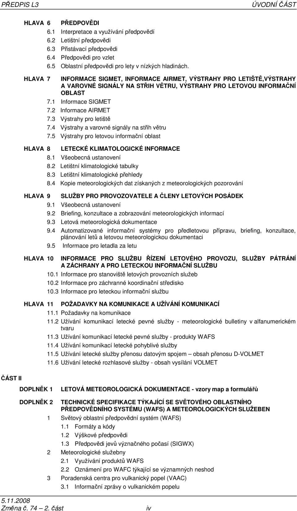 HLAVA 7 INFORMACE SIGMET, INFORMACE AIRMET, VÝSTRAHY PRO LETIŠTĚ,VÝSTRAHY A VAROVNÉ SIGNÁLY NA STŘIH VĚTRU, VÝSTRAHY PRO LETOVOU INFORMAČNÍ OBLAST 7.1 Informace SIGMET 7.2 Informace AIRMET 7.