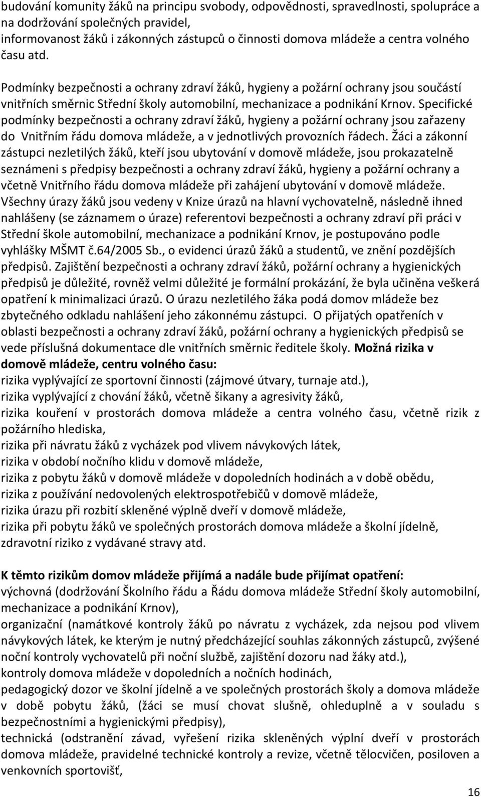 Specifické podmínky bezpečnosti a ochrany zdraví žáků, hygieny a požární ochrany jsou zařazeny do Vnitřním řádu domova mládeže, a v jednotlivých provozních řádech.