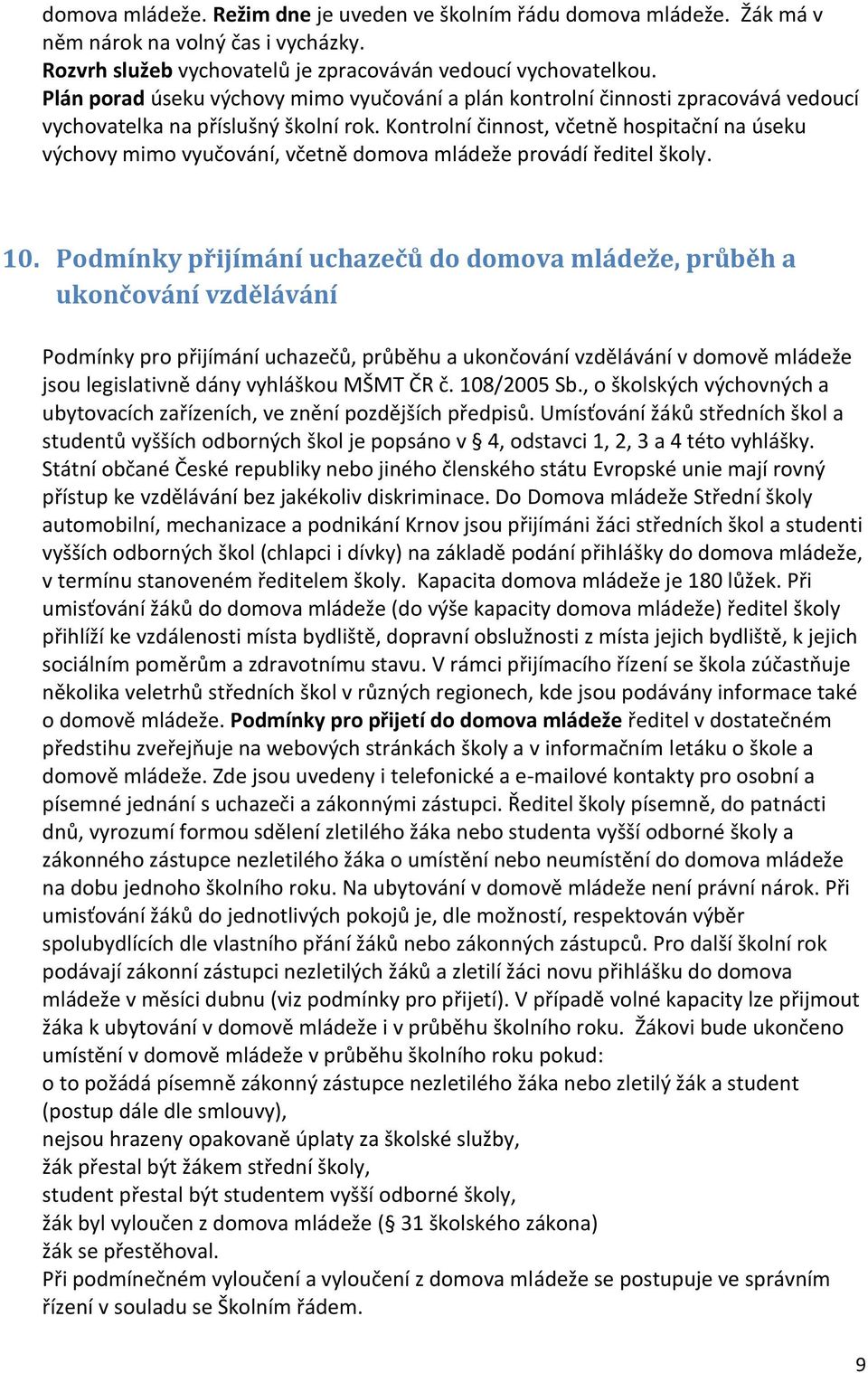 Kontrolní činnost, včetně hospitační na úseku výchovy mimo vyučování, včetně domova mládeže provádí ředitel školy. 10.