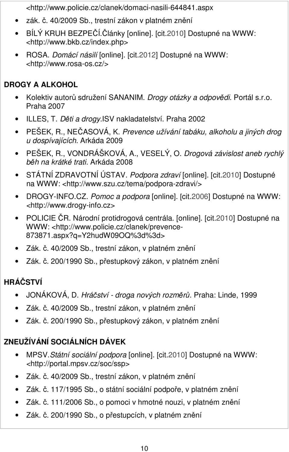 Děti a drogy.isv nakladatelství. Praha 2002 PEŠEK, R., NEČASOVÁ, K. Prevence užívání tabáku, alkoholu a jiných drog u dospívajících. Arkáda 2009 PEŠEK, R., VONDRÁŠKOVÁ, A., VESELÝ, O.