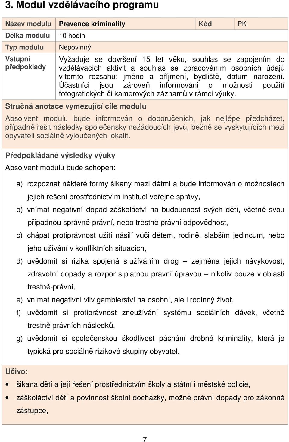 Účastníci jsou zároveň informováni o možnosti použití fotografických či kamerových záznamů v rámci výuky.