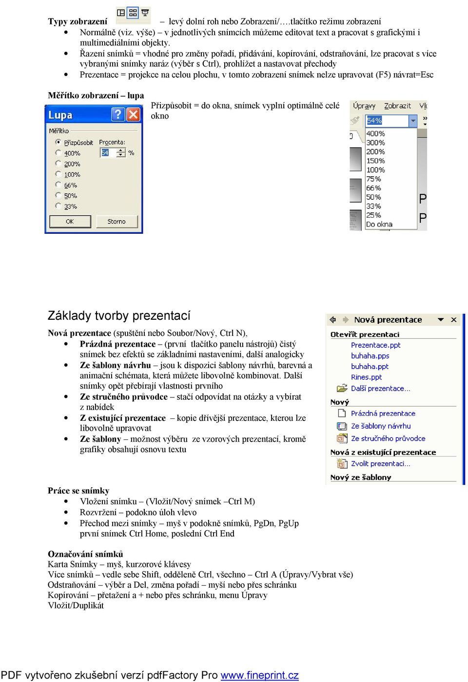 plochu, v tomto zobrazení snímek nelze upravovat (F5) návrat=esc Měřítko zobrazení lupa Přizpůsobit = do okna, snímek vyplní optimálně celé okno Základy tvorby prezentací Nová prezentace (spuštění