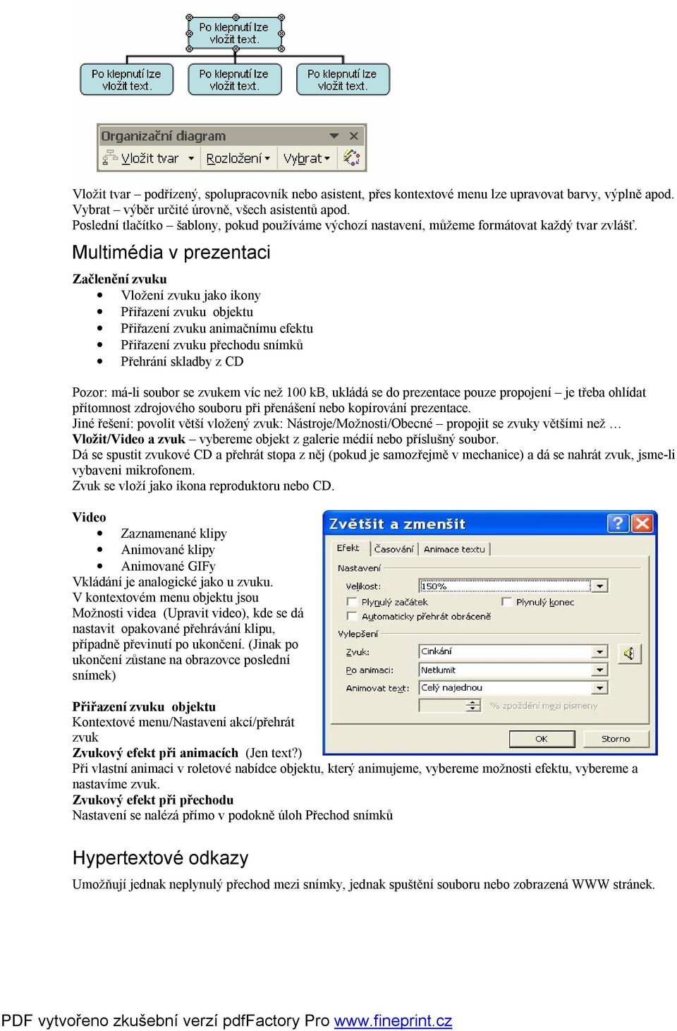 Multimédia v prezentaci Začlenění zvuku Vložení zvuku jako ikony Přiřazení zvuku objektu Přiřazení zvuku animačnímu efektu Přiřazení zvuku přechodu snímků Přehrání skladby z CD Pozor: má-li soubor se