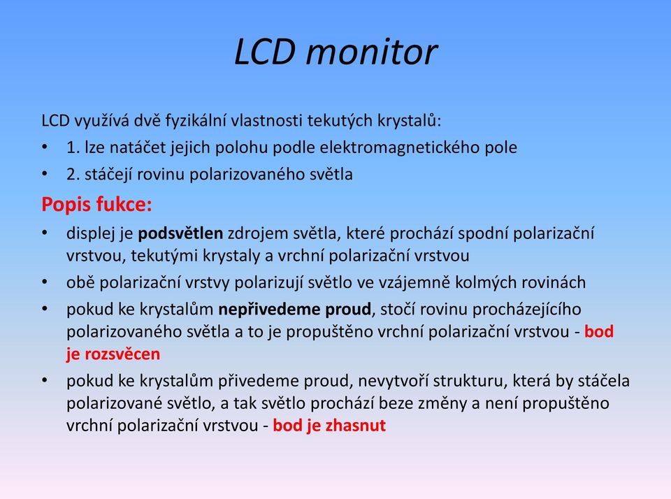 obě polarizační vrstvy polarizují světlo ve vzájemně kolmých rovinách pokud ke krystalům nepřivedeme proud, stočí rovinu procházejícího polarizovaného světla a to je propuštěno