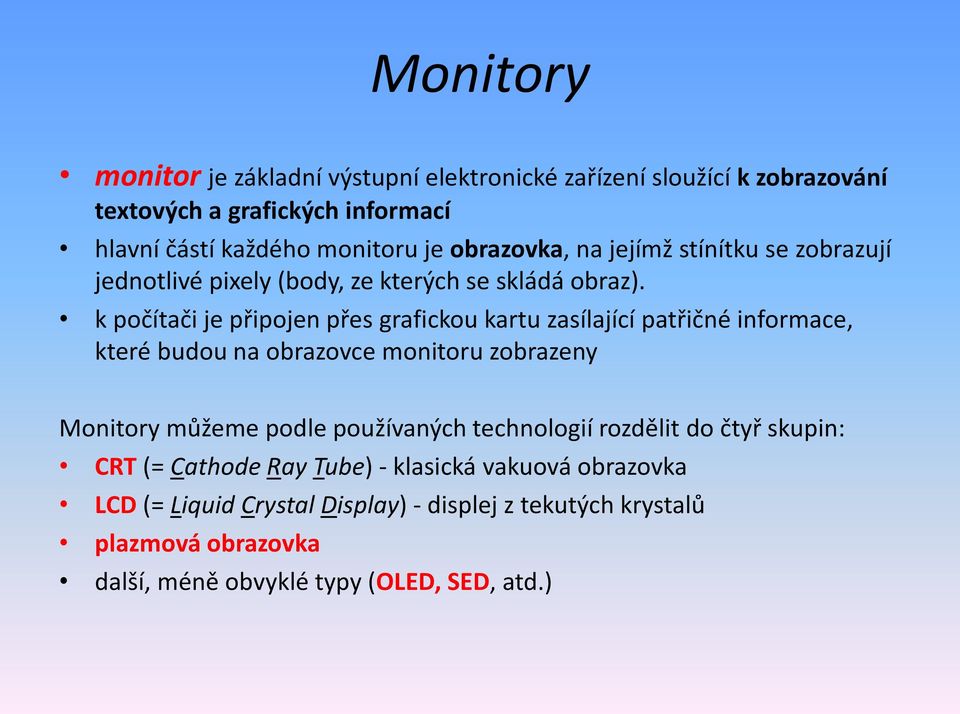 k počítači je připojen přes grafickou kartu zasílající patřičné informace, které budou na obrazovce monitoru zobrazeny Monitory můžeme podle používaných