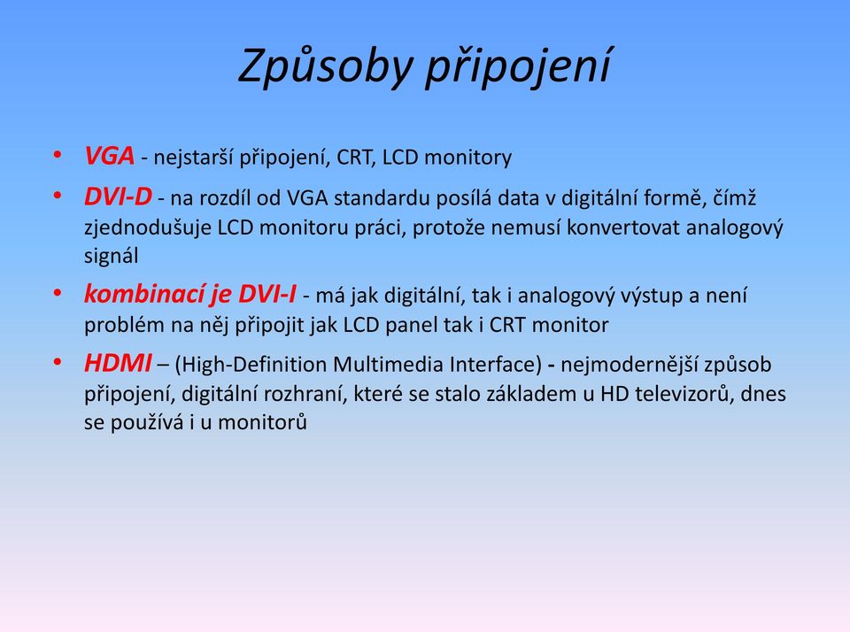 digitální, tak i analogový výstup a není problém na něj připojit jak LCD panel tak i CRT monitor HDMI (High-Definition