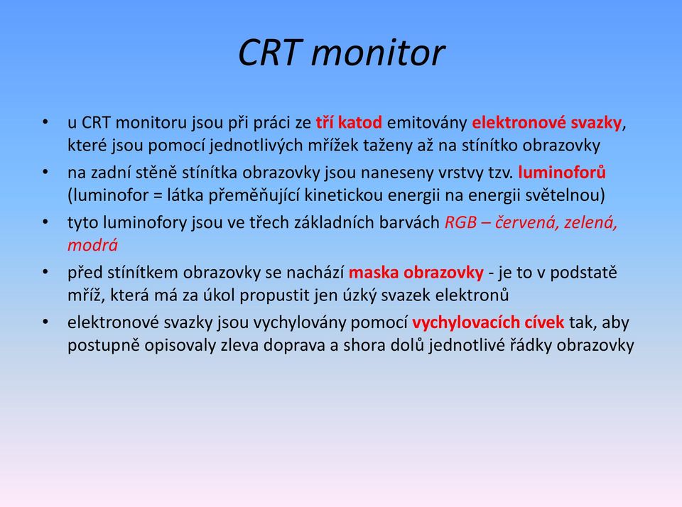 luminoforů (luminofor = látka přeměňující kinetickou energii na energii světelnou) tyto luminofory jsou ve třech základních barvách RGB červená, zelená, modrá