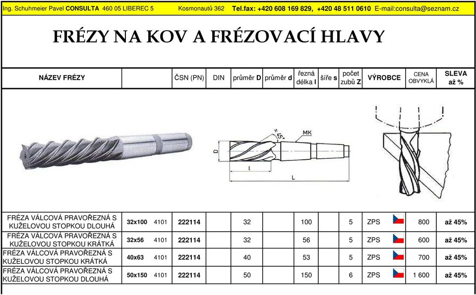 PRAVOŘEZNÁ S KUŽELOVOU STOPKOU DLOUHÁ FRÉZA VÁLCOVÁ PRAVOŘEZNÁ S KUŽELOVOU STOPKOU KRÁTKÁ FRÉZA VÁLCOVÁ PRAVOŘEZNÁ S KUŽELOVOU STOPKOU KRÁTKÁ FRÉZA VÁLCOVÁ