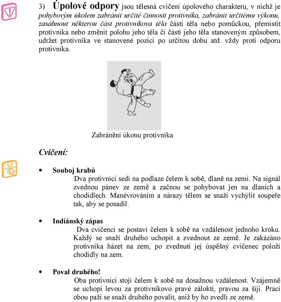 Zabránění úkonu protivníka Souboj krabů Dva protivníci sedí na podlaze čelem k sobě, dlaně na zemi. Na signál zvednou pánev ze země a začnou se pohybovat jen na dlaních a chodidlech.