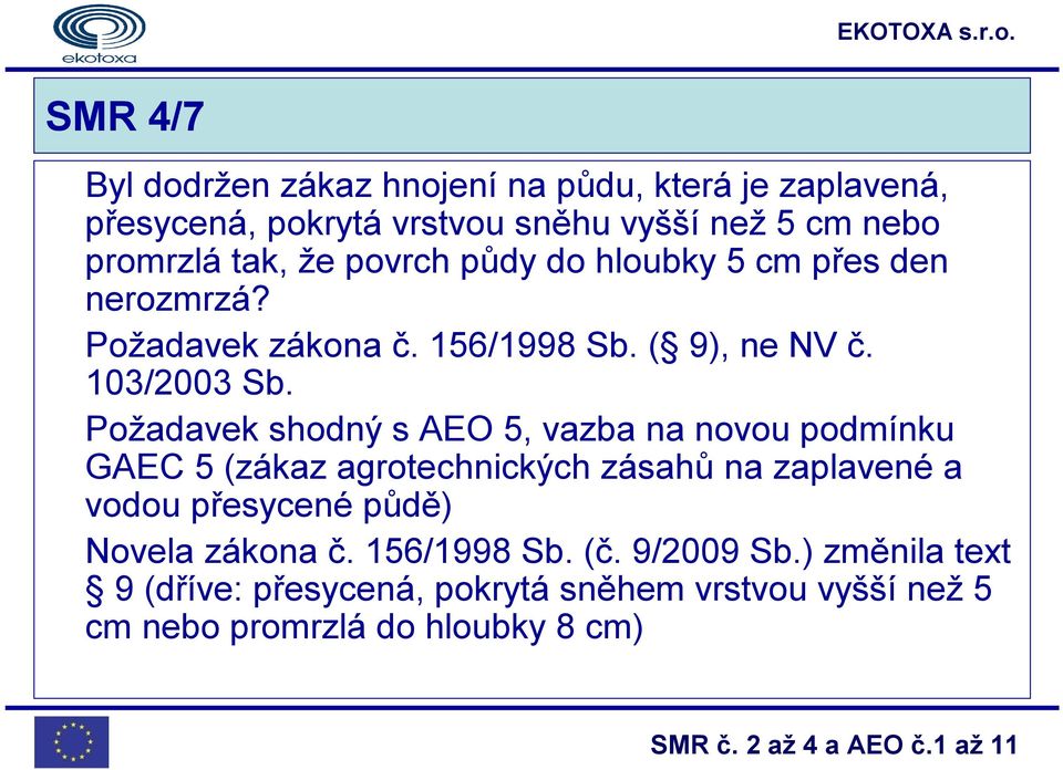 Požadavek shodný s AEO 5, vazba na novou podmínku GAEC 5 (zákaz agrotechnických zásahů na zaplavené a vodou přesycené půdě)